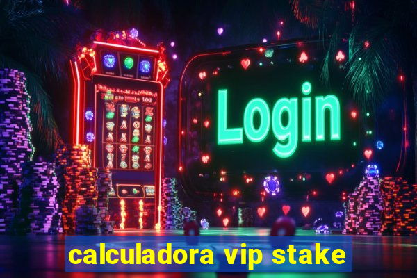 calculadora vip stake